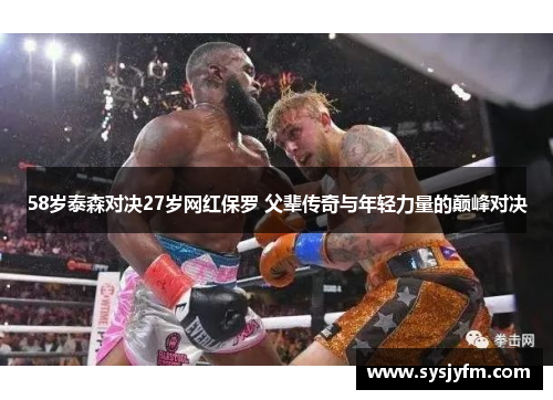 58岁泰森对决27岁网红保罗 父辈传奇与年轻力量的巅峰对决