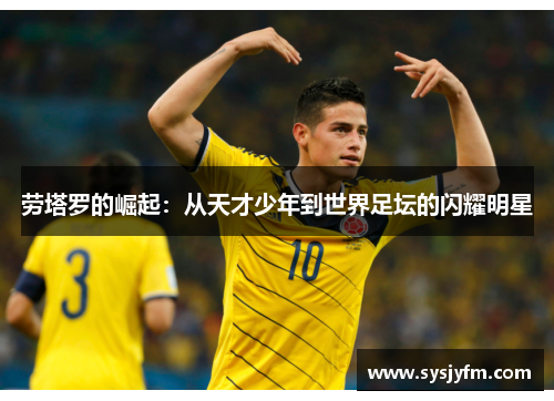 劳塔罗的崛起：从天才少年到世界足坛的闪耀明星